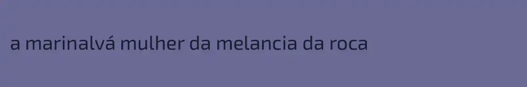 a marinalvá mulher da melancia da roca